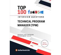 Top 100 Technical Program Manager (TPM) Interview questions: Fully Solved: Bridge Tech and Execution With Confidence (Top 100 Interview Questions: Product and Program Management Series)