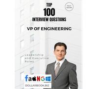 Top 100 VP of Engineering Interview questions: Fully Solved: Demonstrate Your Executive Edge in Tech Leadership (Top 100 Interview Questions: Leadership and Executive Series)