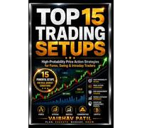 TOP 15 TRADING SETUPS: High-Probability Price Action Strategies for Forex, Swing & Intraday Traders
