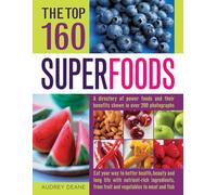 Top 160 Superfoods: A Cook's Directory of Power Foods and Their Benefits, Shown in Over 200 Photographs