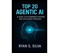 TOP 20 AGENTIC AI: A GUIDE TO AUTONOMOUS SYSTEMS AND INTELLIGENT MACHINES