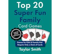 Top 20 Super Fun Family Card Games: Games for Kids & Parents that Require Only a Deck of Cards, Large Print Edition (Card Games, Big Print Editions)
