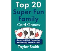 Top 20 Super Fun Family Card Games: Games for Kids & Parents that Require Only a Deck of Cards (Learn Popular Card Games)