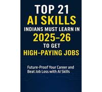 Top 21 AI Skills Indians Must Learn in 2025-26 to Get High-Paying Jobs: Future-Proof Your Career and Beat Job Loss with AI Skills