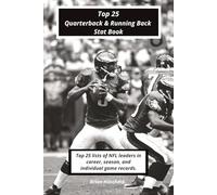 Top 25 Quarterback and Running Back Stat Book: Top 25 lists of NFL leaders in career, season and individual game records