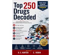 Top 250 Drugs Decoded: High-Yield Clinical Pharmacology Handbook (Doctor's Clinical Decoded)