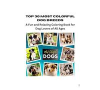 TOP 30 MOST COLORFUL DOG BREEDS: A Fun and Relaxing Coloring Book for Dog Lovers of All Ages