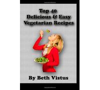 Top 40 Delicious & Easy Vegetarian Recipes: Great Recipes for Great Living: Volume 1
