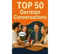 Top 50 German Conversations: Real-Life Dialogues for Everyday Speaking (Deutsch lernen)