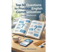 Top 50 Questions to Practice English Communication: Simple Speaking Prompts to Build Confidence, Fluency, and Everyday Conversation Skills