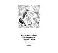 Top 52 Facts About Australian Birds You Don't Know: Fun, Surprising & Beautiful Facts About Birds in Australia