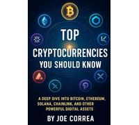 Top Cryptocurrencies You Should Know: A Deep Dive Into Bitcoin, Ethereum, Solana, Chainlink, and Other Powerful Digital Assets (Crypto Wealth Academy)