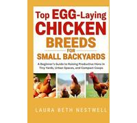 Top Egg-Laying Chicken Breeds For Small Backyards: A Beginner’s Guide to Raising Productive Hens in Tiny Yards, Urban Spaces, and Compact Coops