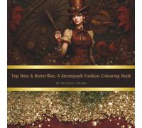 Top Hats & Butterflies: A Steampunk Fashion Colouring Book: Coloring for Adults and Teens - Relax and Unwind