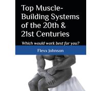 Top Muscle-Building Systems of the 20th & 21st Centuries: Which would work best for you?
