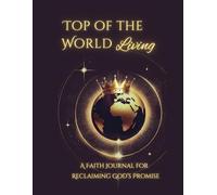 Top of the World Living: A 30-Day Faith Journal for Christian Women to Reclaim God’s Promise, Reflect, and Rise in Power