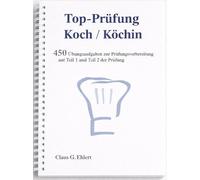 Top Prüfung Koch / Köchin - 450 Übungsaufgaben für die Abschlussprüfung: Aufgaben inkl. Lösungen für eine effektive Prüfungsvorbereitung auf die Abschlussprüfung