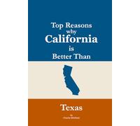 Top Reasons why California is Better Than Texas: A Blank Gag Book of Humor, Pride, Trash Talk & Rivalry Gift for Fans, Friends & Family of why California is Better Than Texas (The Better Than Series)