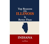 Top Reasons why Illinois is Better Than Indiana: A Blank Gag Book of Humor, Pride, Trash Talk & Rivalry Gift for Fans, Friends & Family of why Illinois is Better Than Indiana (The Better Than Series)