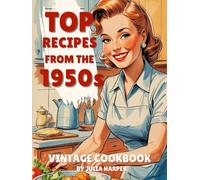 Top Recipes From The 1950s: Vintage Cookbook: Classic Recipes, Retro Cocktails, and Nostalgic Desserts - Includes Writing Space for Your Own Family Favorites