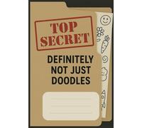 Top Secret Definitely not Just Doodles Notebook: A Classified Collection of Critical Intelligence (or Maybe Just Random Scribbles) | 6x9 inches, 100 ... Notes, Sketches, and Unfinished Masterpieces