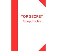 TOP SECRET -- Except for Me: A private journal for what must be remembered-kept for your eyes only.