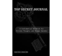 Top Secret Journal: A Confidential Notebook for Private Thoughts and Hidden Secrets
