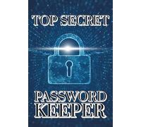 Top Secret Password Keeper Book: Top Secret Password Keeper: Alphabetical Password Logbook/Notebook with Secure Password Creation Tips And Ample Space for Writing Account Details.