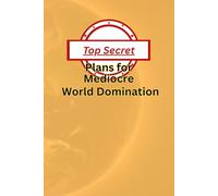 Top Secret Plans for Mediocre World Domination: Funny gag gift for friends and family. Blank Notebook for Wannabe Villains, Masterminds, and Slightly ... Overlords: 6in by 9in 90 paged line notebook