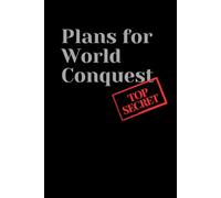 Top Secret Plans For World Conquest: Motivational and inspirational notebook with positive affirmations; funny joke gift for the friends, coworkers, bosses and employees