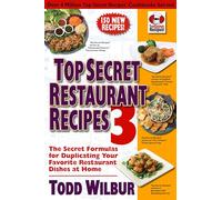 Top Secret Restaurant Recipes 3: The Secret Formulas for Duplicating Your Favorite Restaurant Dishes at Home: The Secret Formulas for Duplicating Your Favorite Restaurant Dishes at Home: A Cookbook