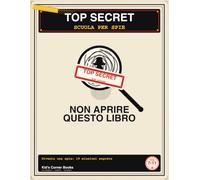 Top Secret: Scuola per Spie: Non Aprire Questo Libro (A Meno Che Tu Non Sia una Spia) - Missioni, Codici Segreti, Labirinti e Indizi per Diventare un ... (Activity Book per Bambini 7-11 Anni)