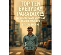Top Ten Everyday Paradoxes: The Hidden Contradictions Shaping Your Life (MindPlay: The Psychology of Everyday Power)
