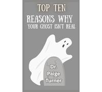 Top Ten Reasons Why Your Ghost Isn’t Real: A Skeptical Guide to Hauntings, Poltergeists, and That Weird Draft in Your Apartment