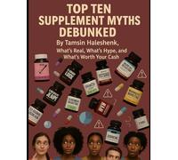 Top Ten Supplement Myths Debunked: What’s Real, What’s Hype, and What’s Worth Your Cash (Everyday Wellness)