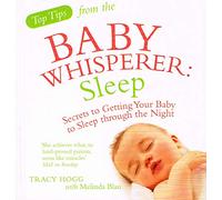 Top Tips from the Baby Whisperer: Sleep: Secrets to Getting Your Baby to Sleep through the Night