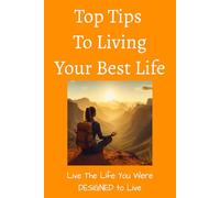 Top Tips to Living Your Best Life: Live The Life You Were Designed to Live