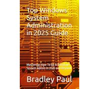 Top Windows System Administration in 2025 Guide: Mastering How To Be A Windows System Admin in 2025 and Beyond