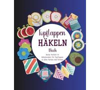 Topflappen Häkeln Buch: Bunte Vielfalt 30 Häkelmuster für Topflappen in allen Farben und Formen