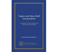 Tophet and Eden (Hell and paradise): in imitation of Dante's Inferno and Paradiso, from the Hebrew