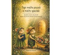 Topi molto piccoli e molto speciali: Quattro storie illustrate piene di piccoli grandi insegnamenti