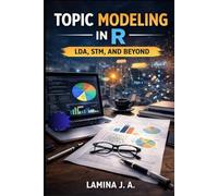 TOPIC MODELING IN R: LDA, STM, AND BEYOND (THE APPLIED DATA SCIENCE WITH R SERIES)