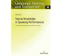 Topical Knowledge in Speaking Performances: A Scenario-Based Language Assessment for L2 Italian: 49 (Language Testing and Evaluation)