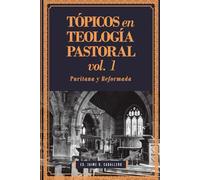 Tópicos en Teología Pastoral - Vol 1: Puritana y Reformada