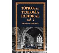 Tópicos en Teología Pastoral - Vol 1: Puritana y Reformada