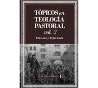 Topicos en Teologia Pastoral - Vol 2: Puritana y Reformada
