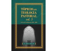 Topicos en Teologia Pastoral - Vol 3: La Era de la Reforma (1500-1600) (Tópicos en Teología Pastoral)