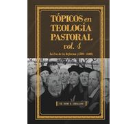Topicos en Teologia Pastoral - Vol 4: La Era de la Reforma (1500-1600)