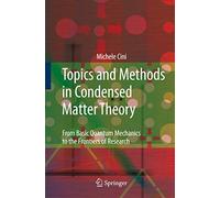 Topics and Methods in Condensed Matter Theory: From Basic Quantum Mechanics to the Frontiers of Research