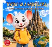 Topino va a Barcellona: In Viaggio Tra Mosaici Colorati, Mare e Parchi Incantati. Guida di Viaggio Illustrata di Barcellona in Spagna per bambini dai 2 ai 9 anni. Il Club Dei Viaggiatori Di Topino